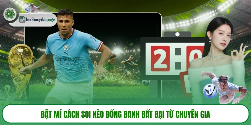 Bật mí cách soi kèo đồng banh bất bại từ chuyên gia