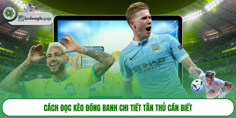 Cách đọc kèo đồng banh chi tiết tân thủ cần biết