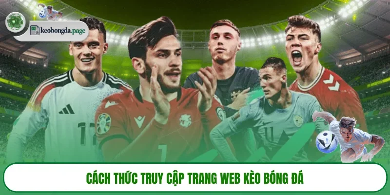 Cách thức truy cập trang web KÈO BÓNG ĐÁ 