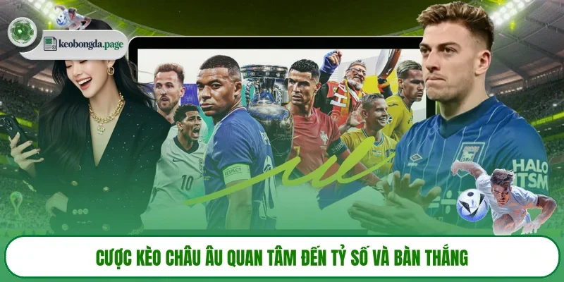 Cược kèo châu Âu quan tâm đến tỷ số và bàn thắng