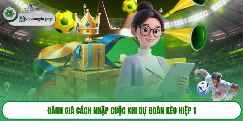 Đánh giá cách nhập cuộc khi dự đoán kèo hiệp 1