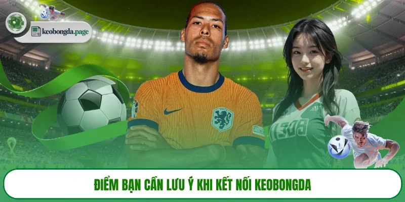 Điểm bạn cần lưu ý khi kết nối KEOBONGDA