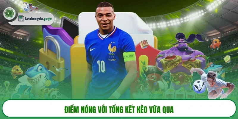 Điểm nóng với tổng kết kèo vừa qua 