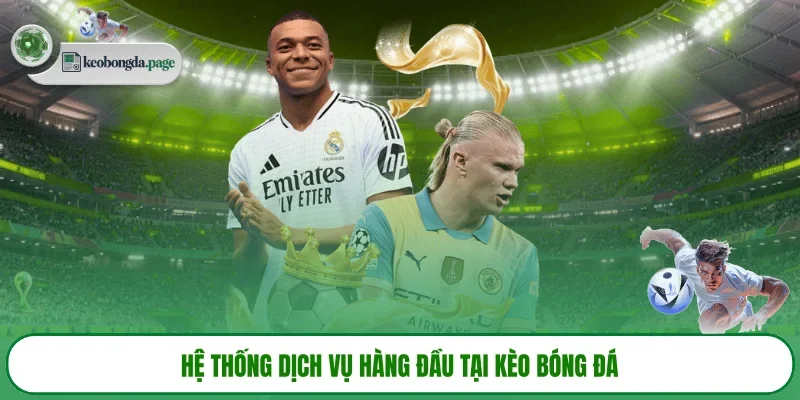 Hệ thống dịch vụ hàng đầu tại trang thể thao KÈO BÓNG ĐÁ 