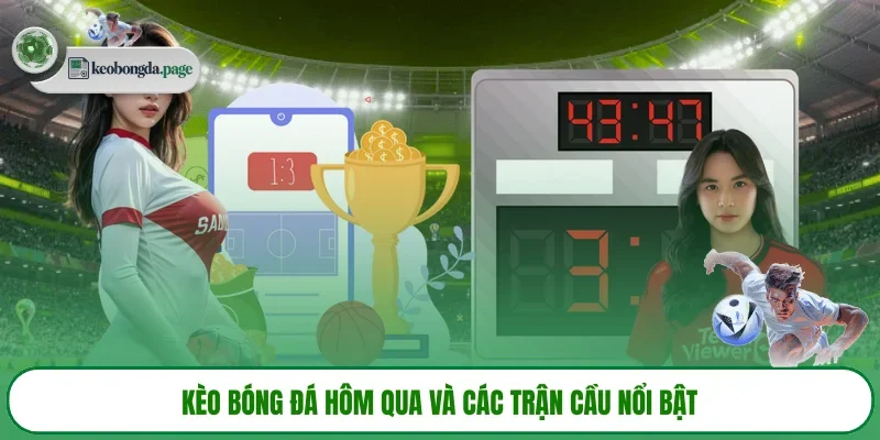 Kèo bóng đá hôm qua và các trận cầu nổi bật 