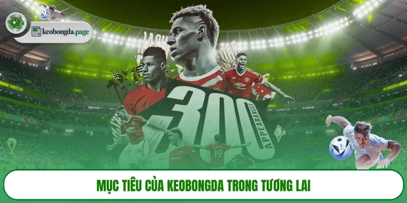 Mục tiêu của KEOBONGDA trong tương lai