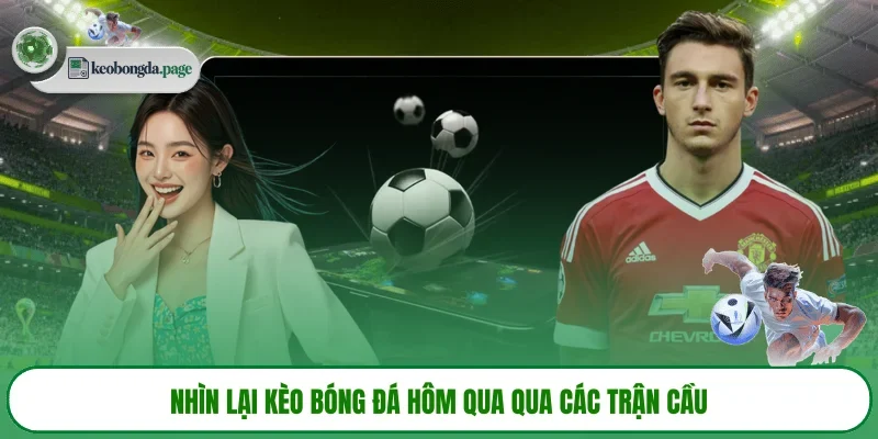 Nhìn lại kèo bóng đá hôm qua qua các trận cầu 