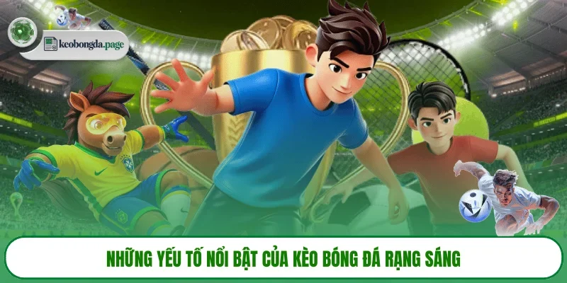 Những yếu tố nổi bật của kèo bóng đá rạng sáng
