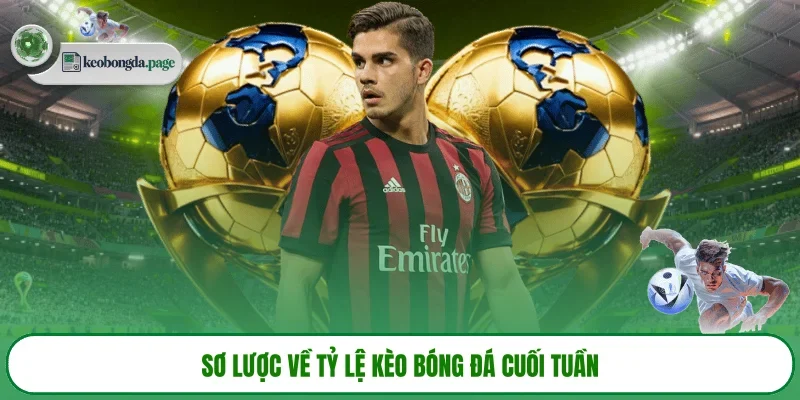 Sơ lược về tỷ lệ kèo bóng đá cuối tuần 