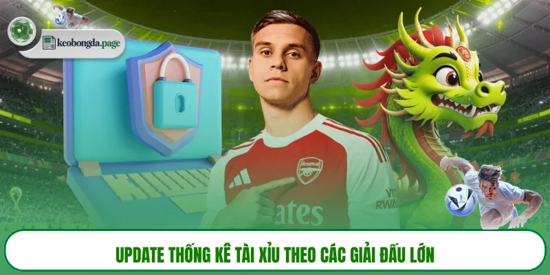 Update thống kê Tài Xỉu theo các giải đấu lớn
