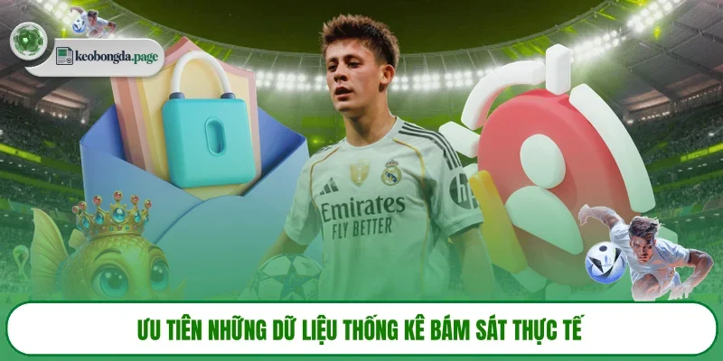 Ưu tiên những dữ liệu thống kê bám sát thực tế