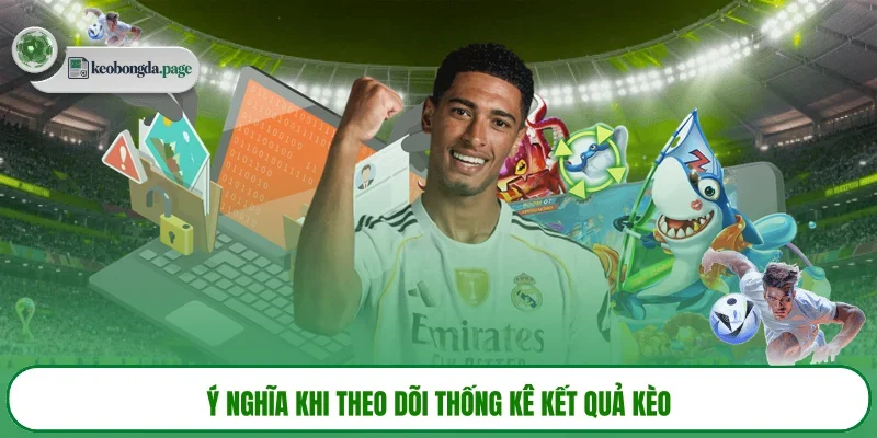 Ý nghĩa khi theo dõi thống kê kết quả kèo